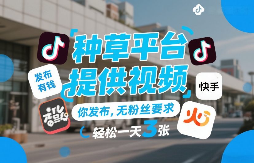 种草平台提供视频，你发布，无粉丝要求，发布就有钱，轻松一天3张+【揭秘】-老莫涯