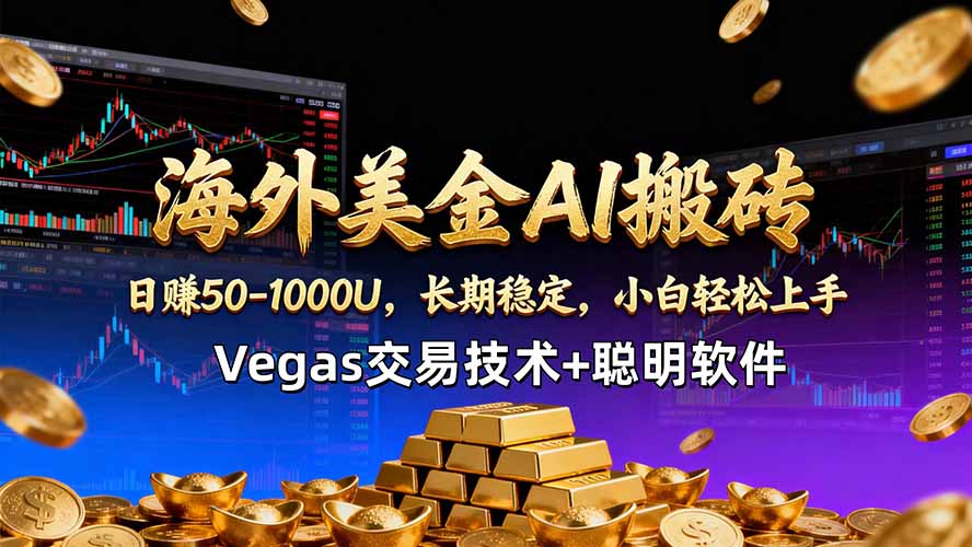 海外美金AI搬砖技术Vegas交易技术+聪明软件【训练营第七期】，日赚50-100U-老莫涯