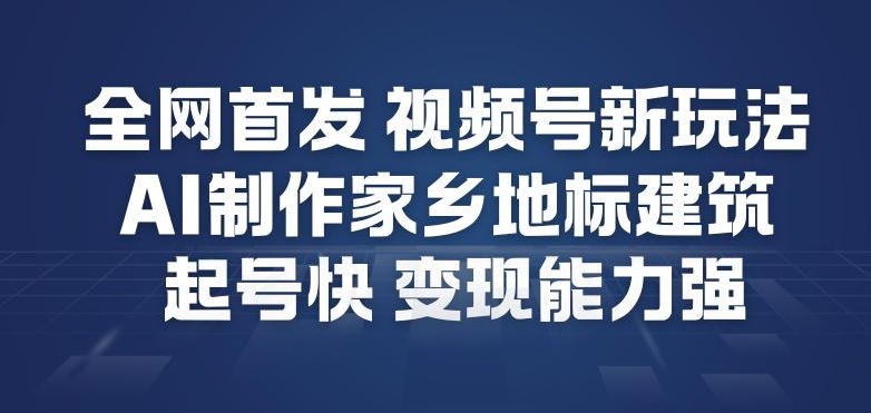 全网首发，视频号新玩法，AI制作家乡地标建筑，起号快，变现能力强-老莫涯