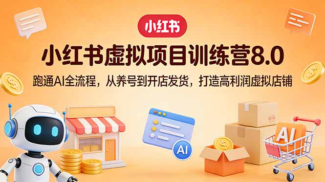 小红书虚拟项目训练营8.0：跑通AI全流程，从养号到开店发货，打造高利润虚拟店铺-老莫涯
