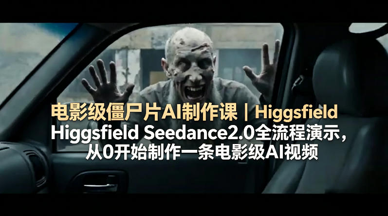 电影级僵尸片AI制作课｜Higgsfield Seedance2.0全流程演示，从0开始制作一条电影级AI视频-老莫涯