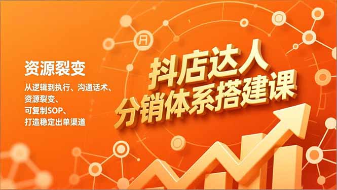 抖店达人分销体系搭建课，从逻辑到执行、沟通话术、资源裂变，可复制SOP，打造稳定出单渠道-老莫涯