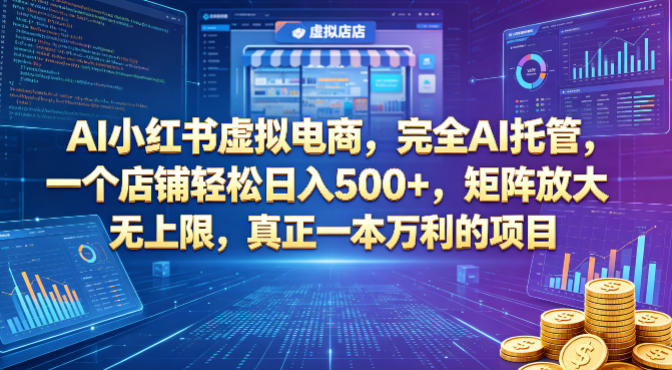 AI小红书虚拟电商，完全AI托管，一个店铺轻松日入500+，矩阵放大无上限，真正一本万利的项目【揭秘】-老莫涯