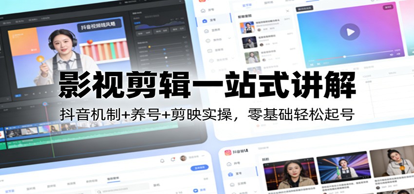 影视剪辑一站式讲解：抖音机制+养号+剪映实操，零基础轻松起号-老莫涯