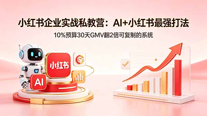 小红书企业实战私教营：AI+小红书最强打法，10%预算30天GMV翻2倍可复制的系统-老莫涯