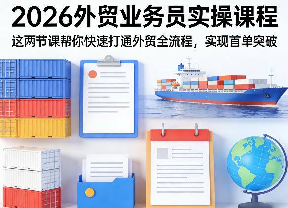 2026外贸业务员实操课程，这两节课帮你快速打通外贸全流程，实现首单突破-老莫涯