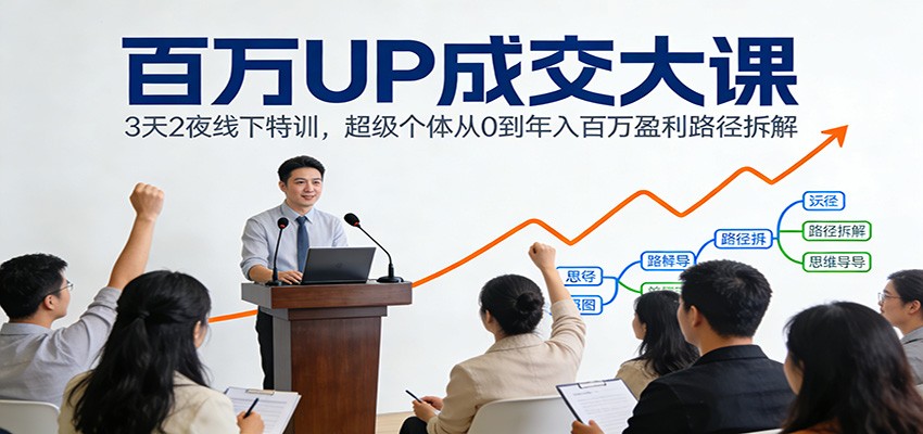 百万UP成交大课：3天2夜线下特训，超级个体从0到年入百万盈利路径拆解-老莫涯