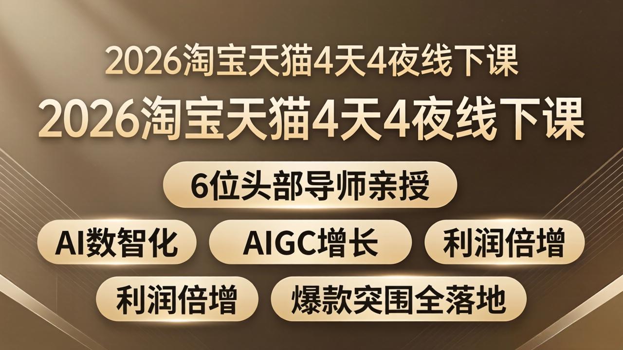2026淘宝天猫4天4夜线下课：6位头部导师亲授，AI数智化+AIGC增长+利润倍增+爆款突围全落地-老莫涯