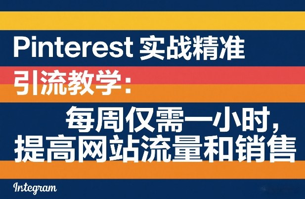 Pinterest实战精准引流教学：每周仅需一小时，提高网站流量和销售-老莫涯