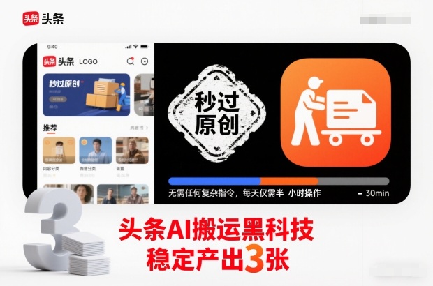 头条AI搬运黑科技，秒过原创，无需任何复杂指令，每天仅需半小时操作，稳定产出3张【揭秘】-老莫涯