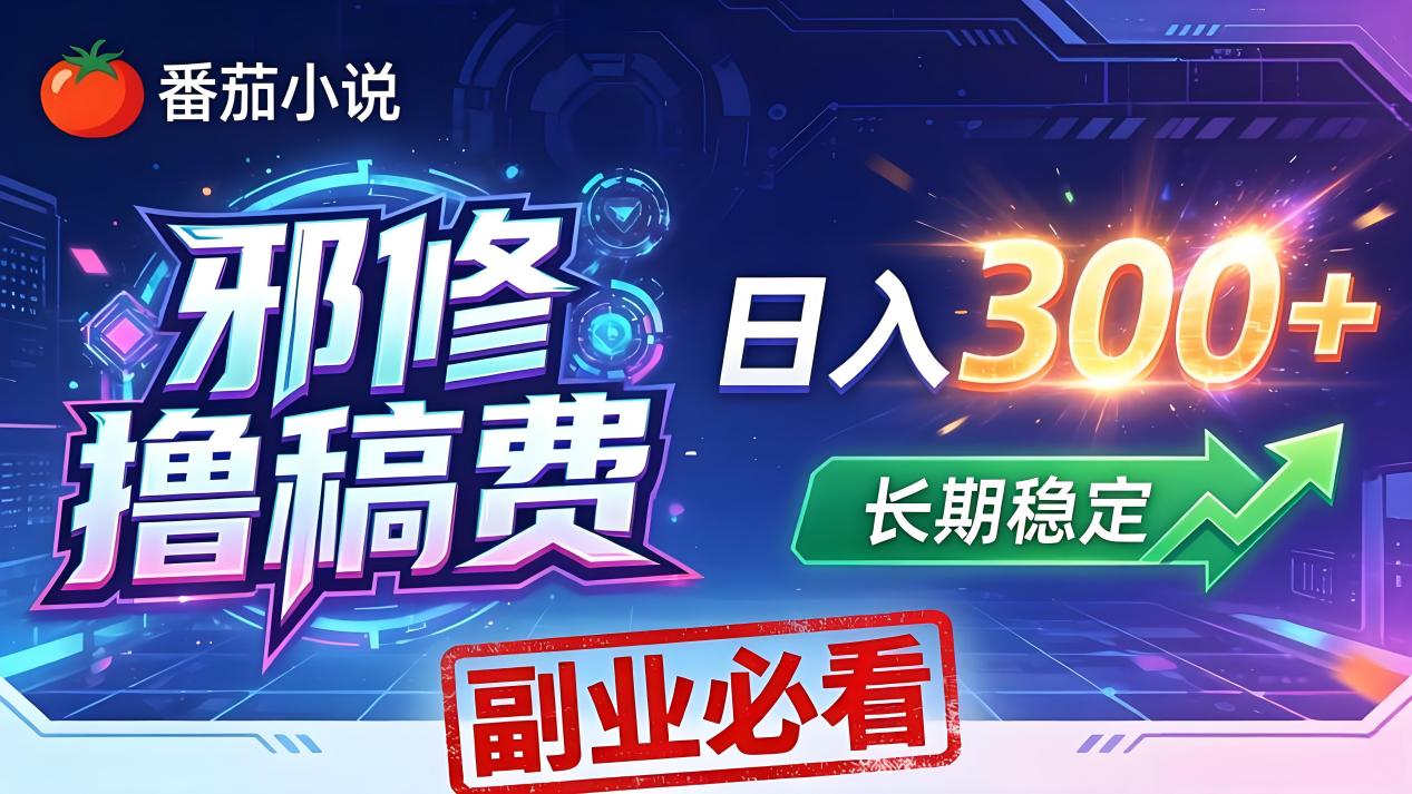 番茄邪修撸稿费，日入300+，每天 20 分钟！0 门槛躺赚，小白副业首选！-老莫涯