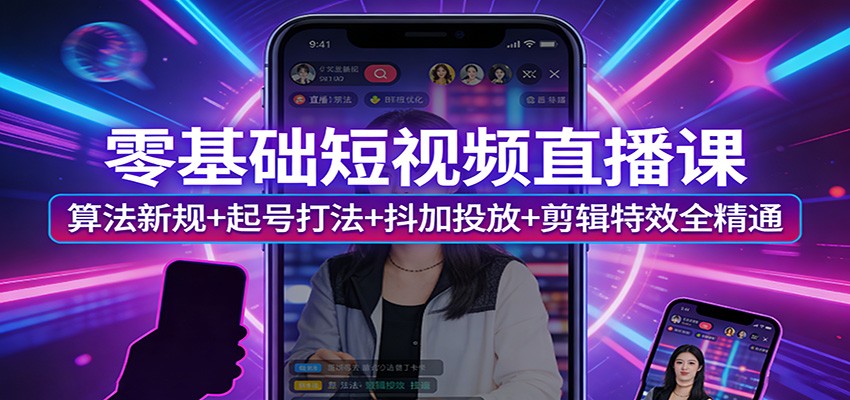 零基础短视频直播课：算法新规+起号打法+抖加投放+剪辑特效全精通-老莫涯