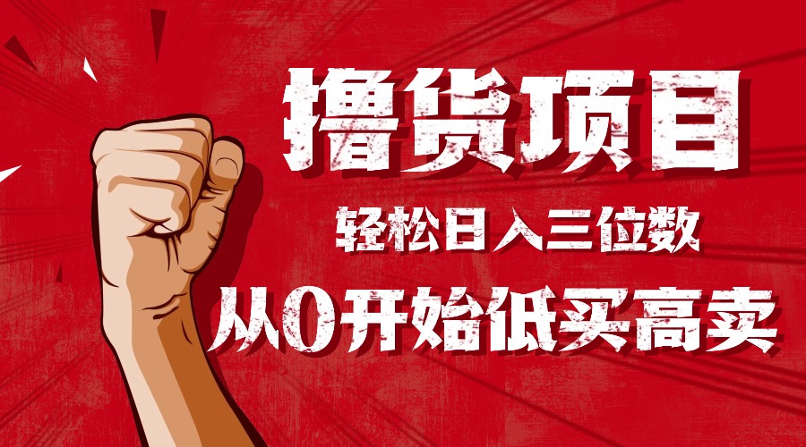 手把手教你撸货，从0开始低买高卖，小白轻松实现日入三位数!!!-老莫涯