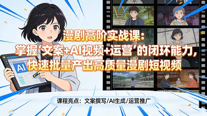 漫剧高阶实战课：掌握“文案+AI视频+运营”的闭环能力，快速批量产出高质量漫剧短视频-老莫涯