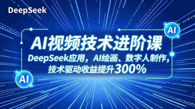 AI视频技术进阶课，DeepSeek应用、AI绘画、数字人制作，技术驱动收益提升300%-老莫涯