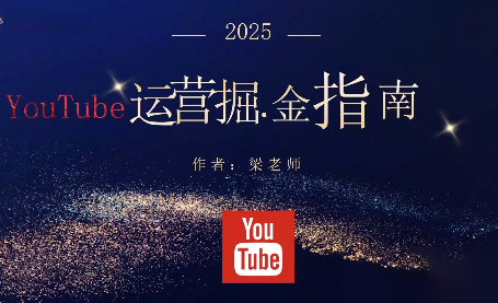 梁老师·2025YouTuBe运营掘金指南-老莫涯