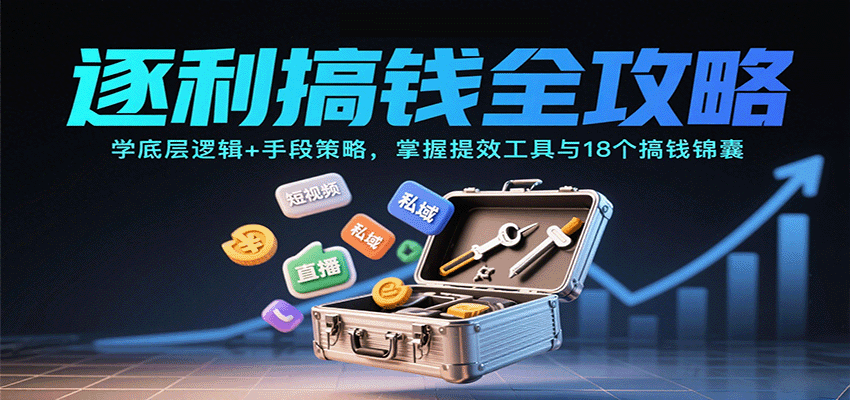 逐利搞钱全攻略：学底层逻辑+手段策略，掌握提效工具与18个搞钱锦囊(更新11月)-老莫涯