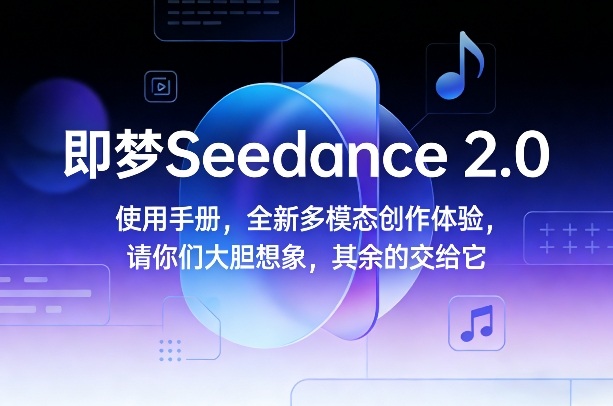 即梦Seedance 2.0使用手册，全新多模态创作体验，请你们大胆想象，其余的交给它-老莫涯