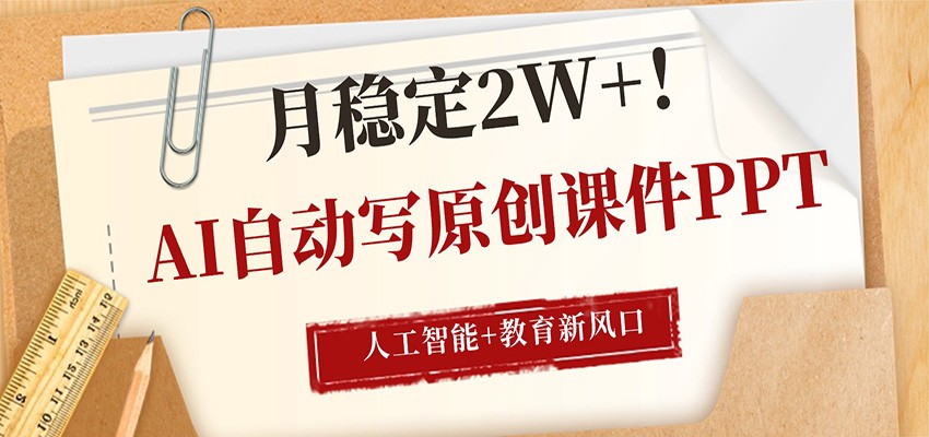 AI自动写原创课件PPT，人工智能+教育新AI风口，月稳定2W+-老莫涯