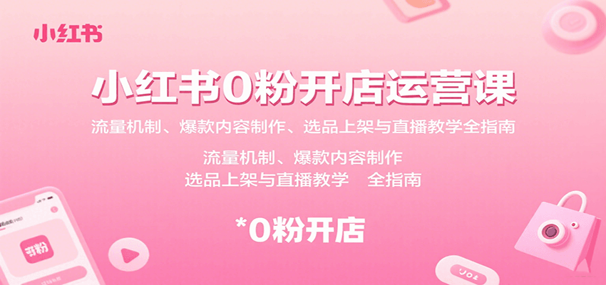 小红书0粉开店运营课：流量机制、爆款内容制作、选品上架与直播教学全指南-老莫涯