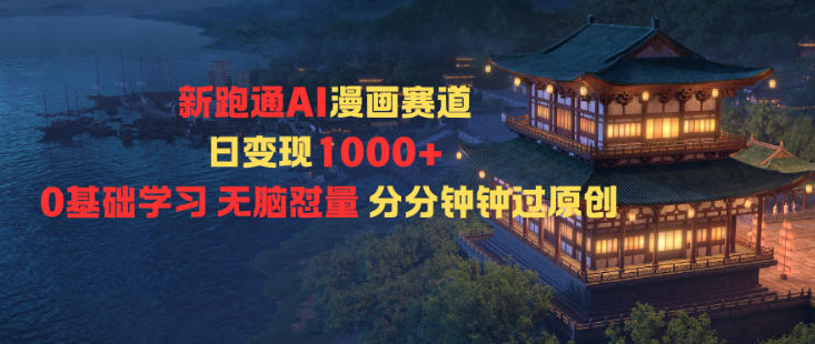 新跑通AI漫画赛道日变现1k+0基础学习无脑怼量分分钟钟过原创-老莫涯
