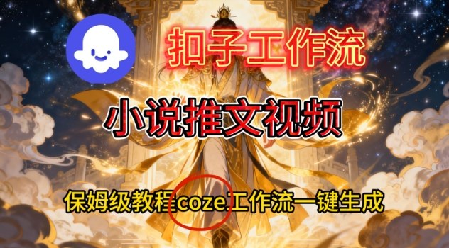 Coze扣子智能体工作流一键生成小说推文视频，保姆级搭建教学-老莫涯