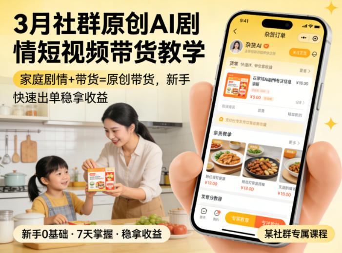 3月某社群原创AI剧情短视频带货教学，家庭剧情+带货=原创带货，新手也能快速出单稳拿收益-老莫涯