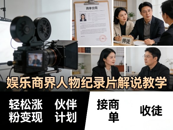 娱乐商界人物纪录片解说教学，轻松涨粉变现，伙伴计划，接商单，收徒等-老莫涯