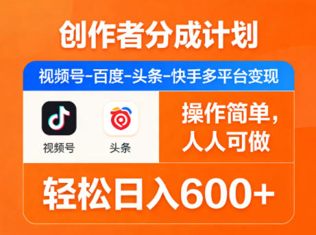 创作者分成计划，视频号-百度-头条-快手多平台变现，操作简单，人人可做，轻松日入600+-老莫涯