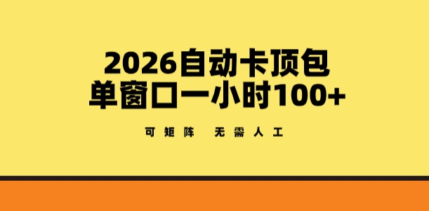 2026自动卡顶包玩法，单窗口一小时100+，可矩阵操作，无需人工【揭秘】-老莫涯
