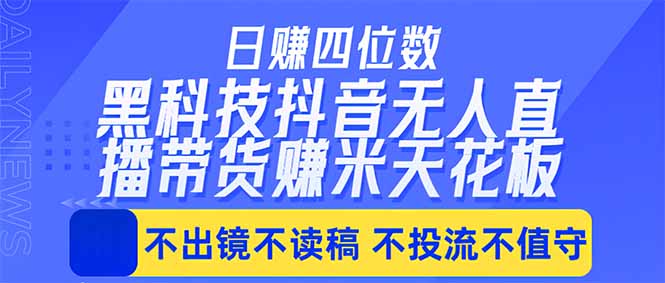 日入四位数！！最新黑科技抖音无人直播带货赚钱天花板，不出镜，不读稿，不投流，不值守，手…-老莫涯