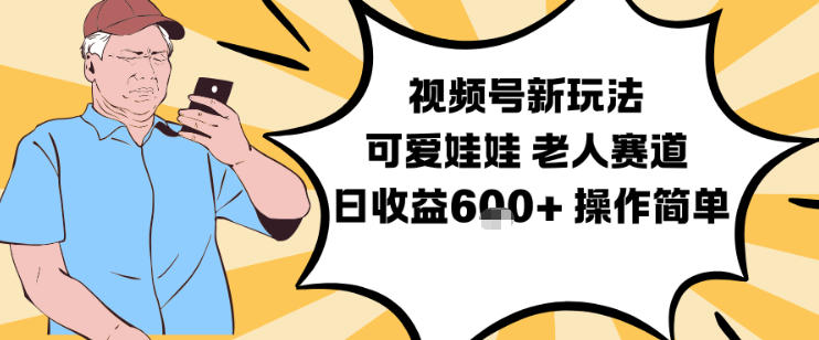 视频号新玩法，可爱娃娃视频制作教学，老人赛道，日收益6张+操作简单-老莫涯