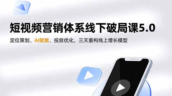 短视频营销体系线下破局课5.0，定位策划、AI赋能、投放优化，三天重构线上增长模型-老莫涯