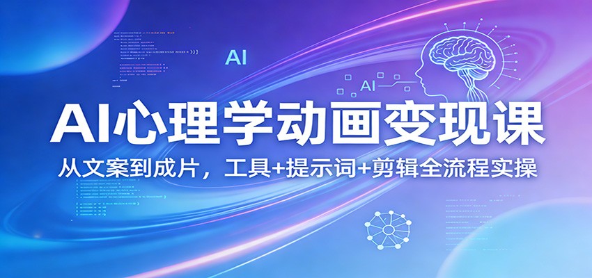 AI心理学动画变现课：从文案到成片，工具+提示词+剪辑全流程实操-老莫涯