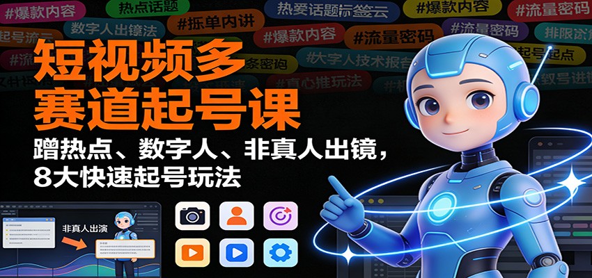 短视频多赛道起号课：蹭热点、数字人、非真人出镜，8大快速起号玩法-老莫涯