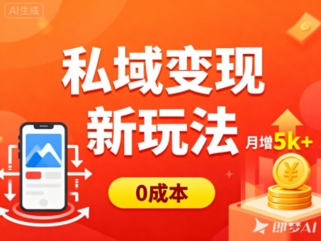 私域变现新玩法，0成本，多端引流，普通人月增收5k+-老莫涯