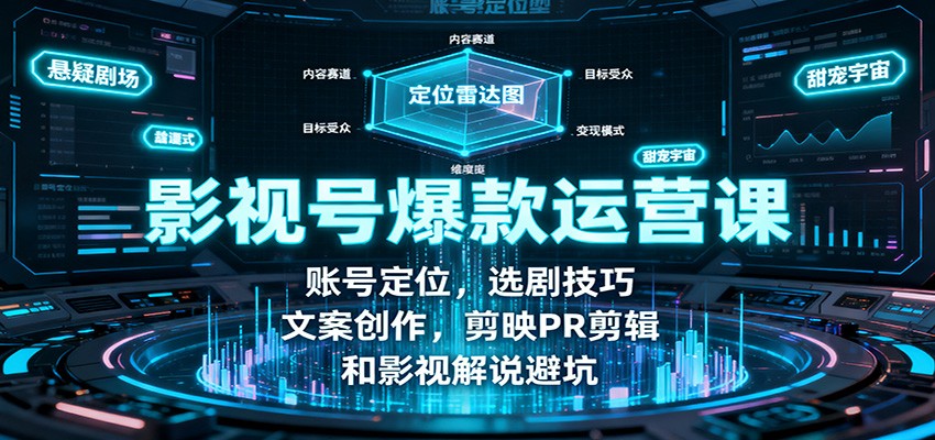 影视号爆款运营课：账号定位，选剧技巧，文案创作，剪映PR剪辑和影视解说避坑-老莫涯