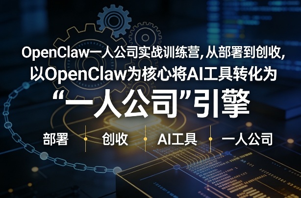 OpenClaw小龙虾+一人公司实战训练营，从部署到创收，将AI工具转化为“一人公司”引擎，低成本变现-老莫涯