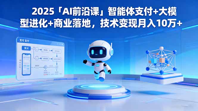 2025「AI前沿课」智能体支付+大模型进化+商业落地，技术变现月入10万+-老莫涯