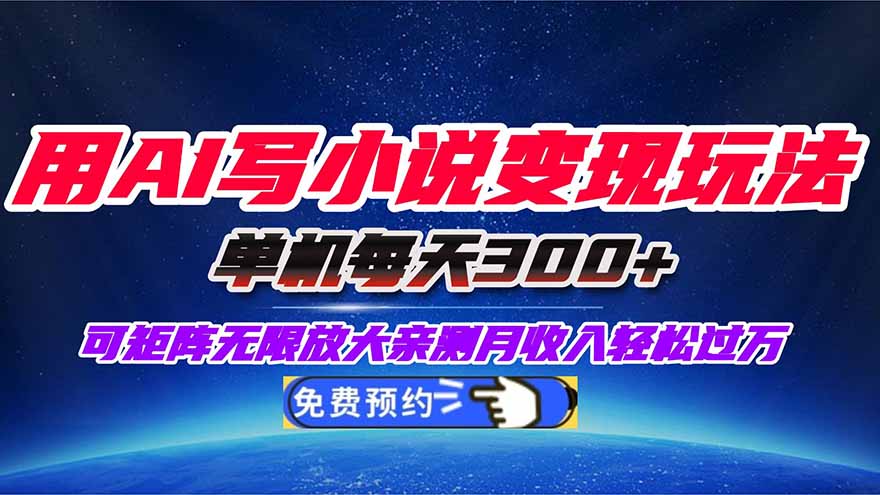 用AI写小说变现玩法，单机每天300+可矩阵无限放大，亲测小白也能轻松月…-老莫涯