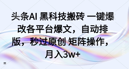 头条AI黑科技搬砖项目一键爆改各平台爆文，自动排版，秒过原创矩阵操作，月入3w+【揭秘】-老莫涯