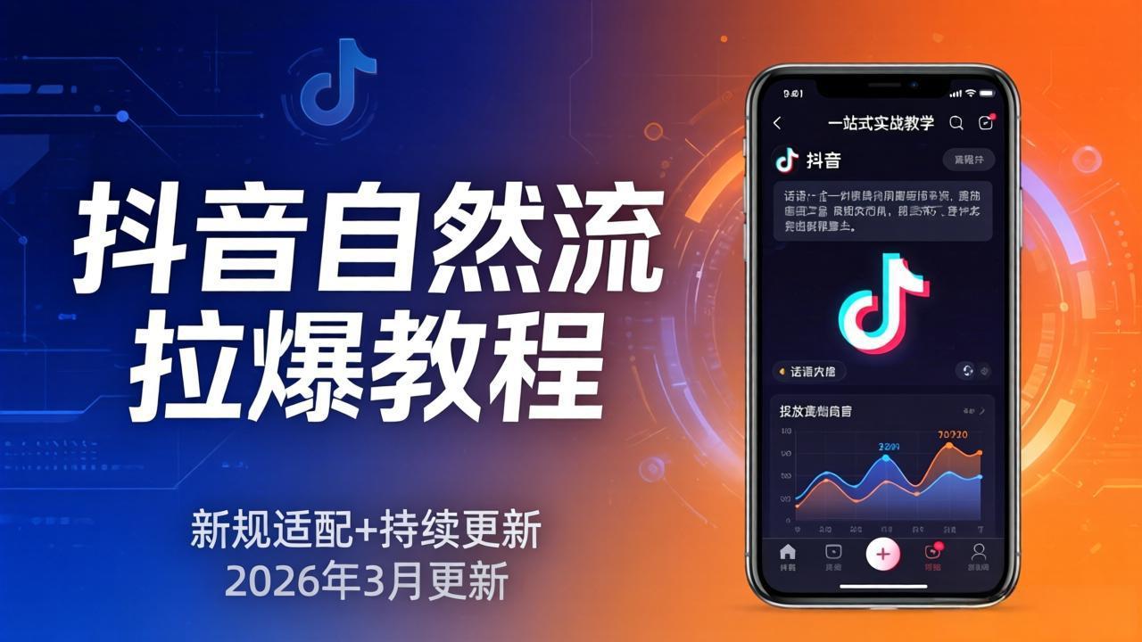 抖音自然流拉爆教程：新规适配+持续更新，话术+投放+起号一站式实战教学(更新26年3月-老莫涯