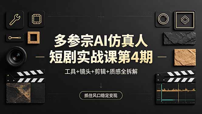 多参宗AI仿真人短剧实战课第4期，工具+镜头+剪辑+质感全拆解，抓住风口稳定变现-老莫涯