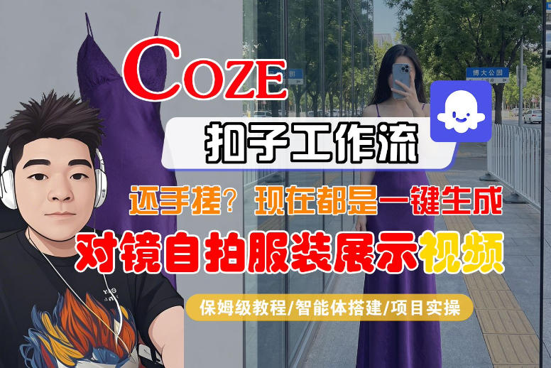 Coze智能体工作流一键生成“对镜自拍服装展示“短视频，全流程保姆级教学-老莫涯