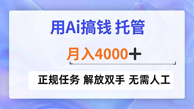 用Ai搞钱，托管，月入4000+， 正规任务 解放双手 无需人工-老莫涯