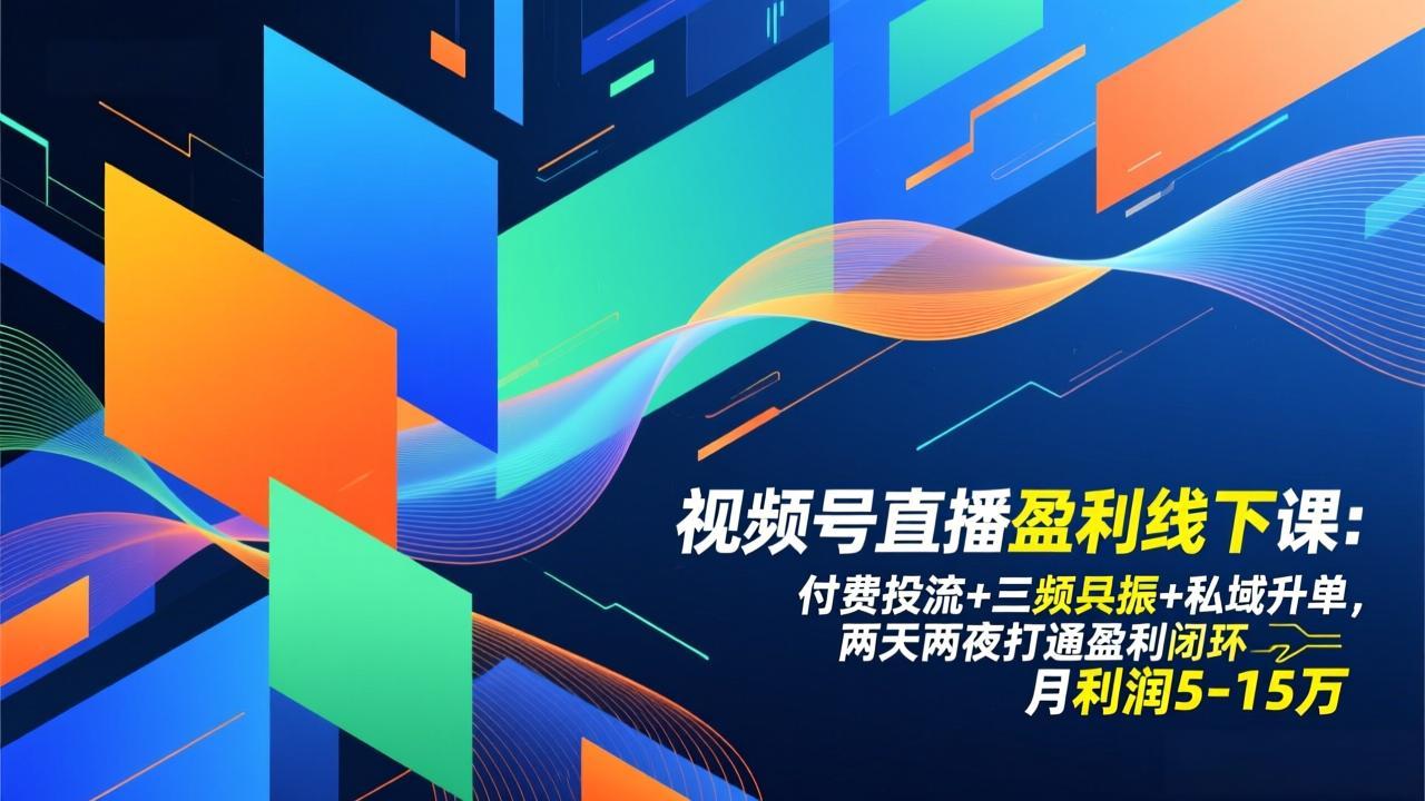 视频号直播盈利线下课：付费投流+三频共振+私域升单，两天两夜打通盈利闭环，月利润5-15万-老莫涯