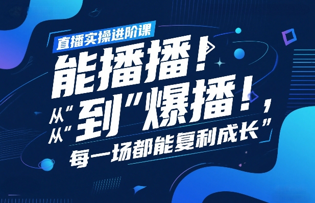 直播实操进阶课，直播经验复盘：从“能播”到“爆播”，每一场都能复利成长-老莫涯