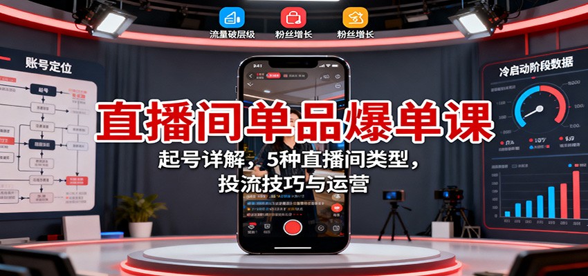 直播间单品爆单课：起号详解，5种直播间类型，投流技巧与运营-老莫涯
