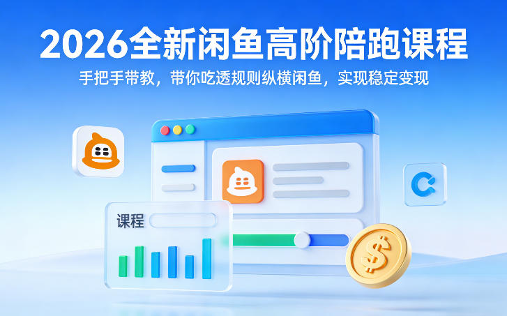 2026全新闲鱼高阶陪跑课程，手把手带教，带你吃透规则纵横闲鱼，实现稳定变现-老莫涯