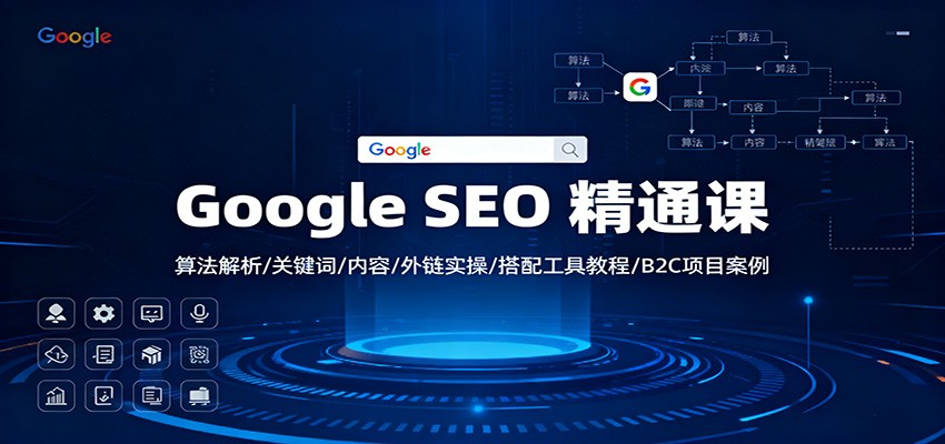 Google SEO 精通课：算法解析/关键词/内容/外链实操/搭配工具教程/B2C项目案例-老莫涯